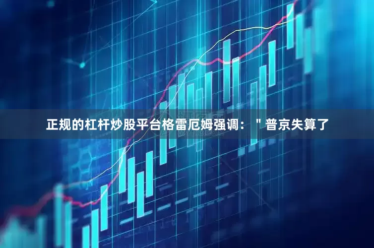 正规的杠杆炒股平台格雷厄姆强调：＂普京失算了