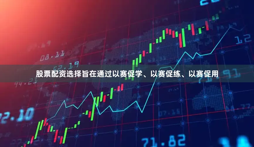 股票配资选择旨在通过以赛促学、以赛促练、以赛促用