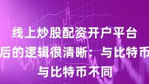 线上炒股配资开户平台其背后的逻辑很清晰：与比特币不同