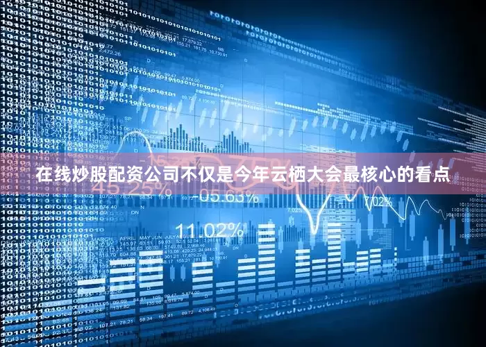 在线炒股配资公司不仅是今年云栖大会最核心的看点