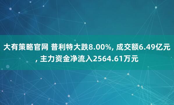 大有策略官网 普利特大跌8.00%, 成交额6.49亿元, 主力资金净流入2564.61万元