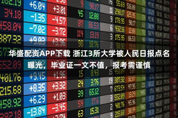 华盛配资APP下载 浙江3所大学被人民日报点名曝光，毕业证一文不值，报考需谨慎